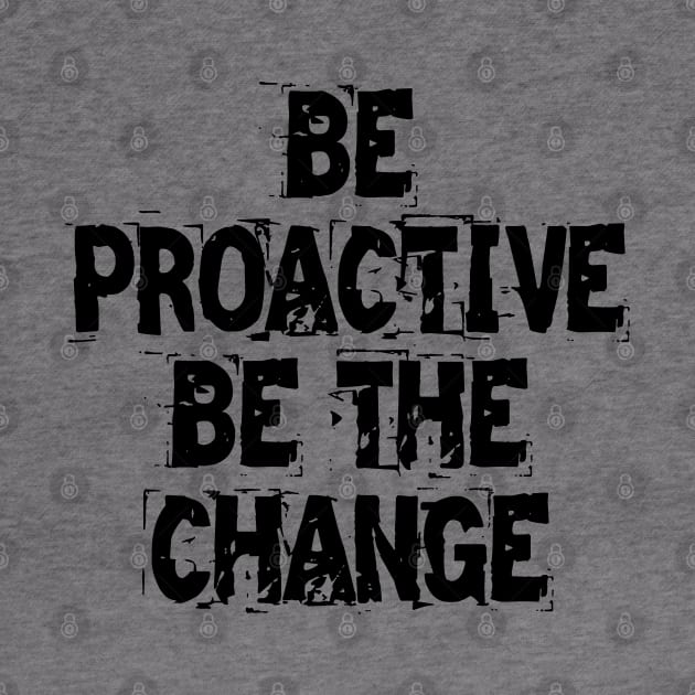 Be Proactive Be The Change by Texevod